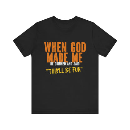 Christian Graphic Tee When God Made Me This Will Be Fun Unisex Short Sleeve Tee